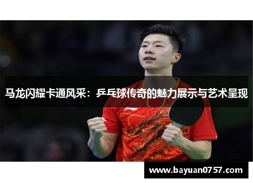 马龙闪耀卡通风采：乒乓球传奇的魅力展示与艺术呈现