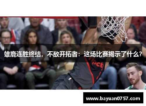 雄鹿连胜终结，不敌开拓者：这场比赛揭示了什么？