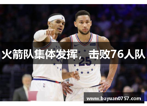 火箭队集体发挥，击败76人队