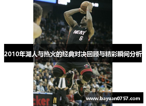 2010年湖人与热火的经典对决回顾与精彩瞬间分析