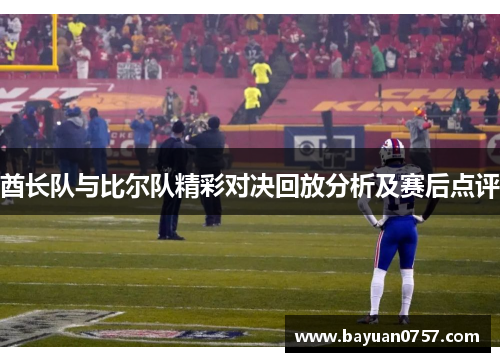 酋长队与比尔队精彩对决回放分析及赛后点评